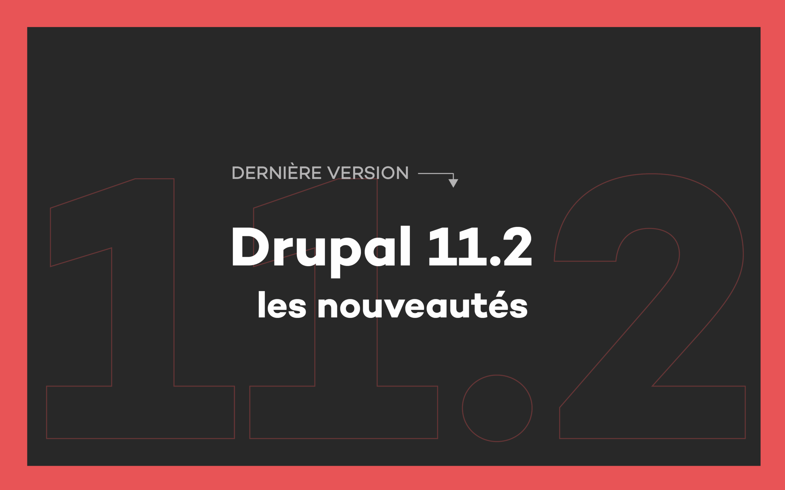 Drupal 11.2, les nouveautés de cette dernière release