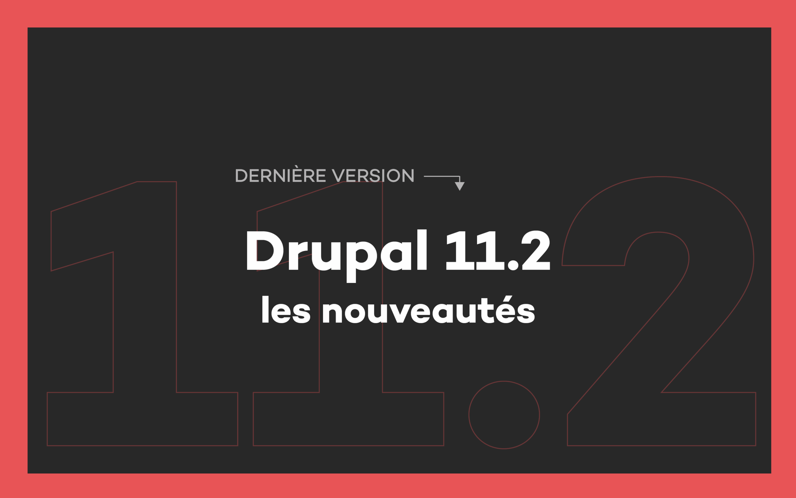 Drupal 11.2, les nouveautés de cette dernière release